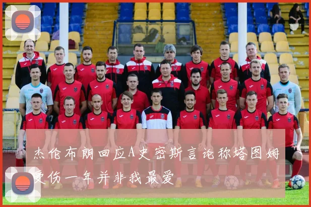 杰伦布朗回应A史密斯言论称塔图姆受伤一年并非我最爱