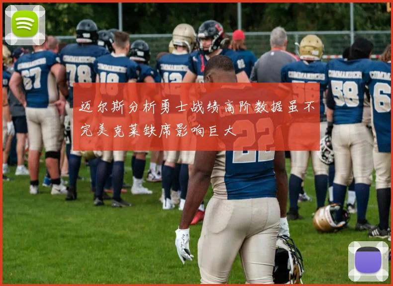 迈尔斯分析勇士战绩高阶数据虽不完美克莱缺席影响巨大